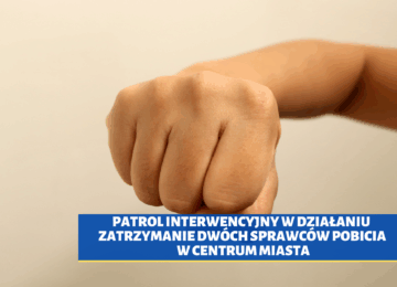 PATROL INTERWENCYJNY W DZIAŁANIU – zatrzymanie dwóch sprawców pobicia w centrum miasta