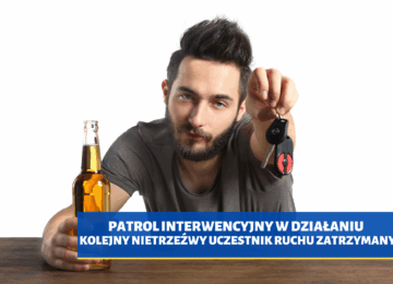 PATROL INTERWENCYJNY W DZIAŁANIU – kolejny nietrzeźwy uczestnik ruchu zatrzymany