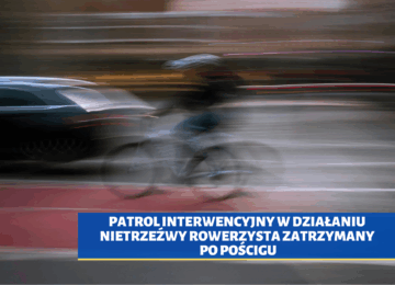 PATROL INTERWENCYJNY W DZIAŁANIU – nietrzeźwy rowerzysta zatrzymany po pościgu