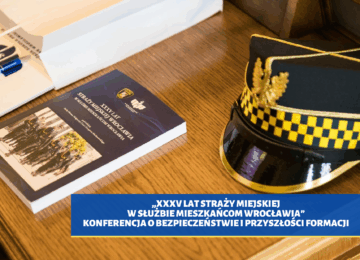 „XXXV LAT STRAŻY MIEJSKIEJ W SŁUŻBIE MIESZKAŃCOM WROCŁAWIA” – konferencja o bezpieczeństwie i przyszłości formacji